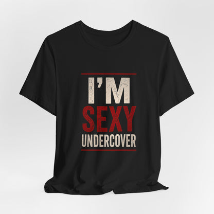 I'm Sexy Undercover Funny Sarcastic T-Shirt