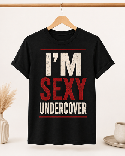 I'm Sexy Undercover Funny Sarcastic T-Shirt