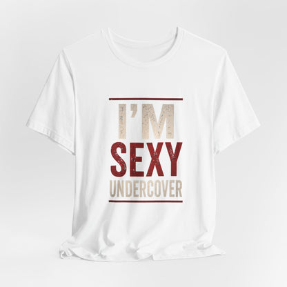I'm Sexy Undercover Funny Sarcastic T-Shirt